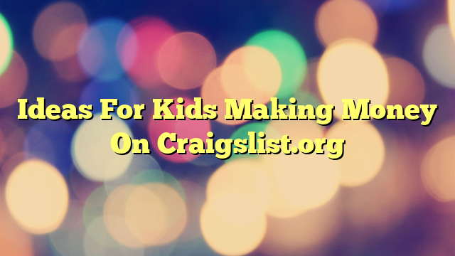 Ideas For Kids Making Money On Craigslist.org